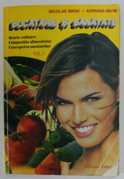 BUCATARIE SI SANATATE - RETE CULINARE , COMPOZITIA ALIMENTELOR , CONCEPEREA MENIURILOR de NICOLAE MIHAI si ADRIANA MIHAI , VOLUMUL I , 1995 *MINIMA UZURA