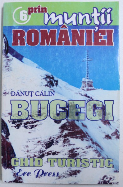 BUCEGI  - GHID TURISTIC , SERIA MUNTII ROMANIEI NR. 6 de DANUT CALIN , 2006