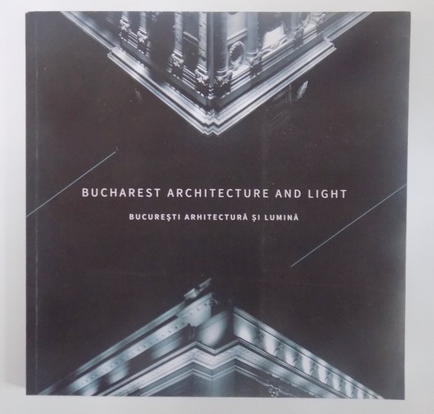 BUCHAREST ARHITECTURE AND LIGHT , BUCURESTI ARHITECTURA SI LUMINA , 2015