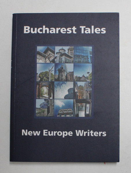 BUCHAREST TALES - NEW EUROPE WRITERS , A COLLECTION OF CENTRAL EUROPEAN CONTEMPORARY WRITING , 2011