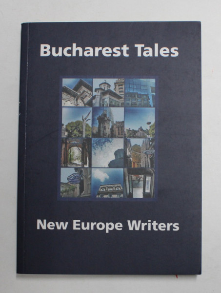 BUCHAREST TALES - NEW EUROPE WRITERS , A COLLECTION OF CENTRAL EUROPEAN CONTEMPORARY WRITING , 2011