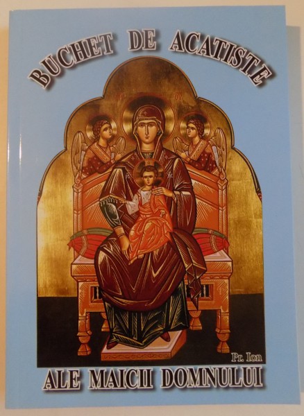 BUCHET DE ACATISTE ALE MAICII DOMNULUI de PR. ION