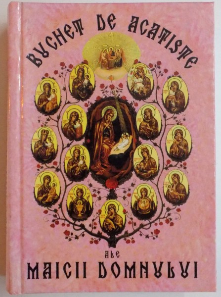 BUCHET DE ACATISTE ALE MAICII DOMNULUI , EDITIA A III A REVIZUITA SI ADAUGITA , 2005