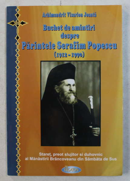 BUCHET DE AMINTIRI DESPRE PARINTELE SERAFIM POPESCU 1912 - 1990 de ARHIMANDRIT VISARION JOANTA , 2011