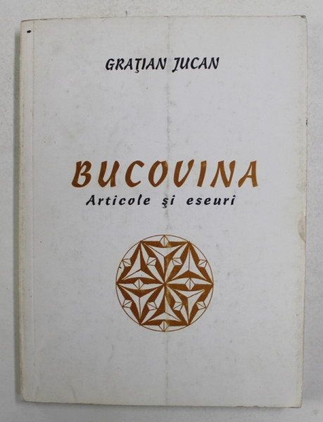 BUCOVINA - ARTICOLE SI ESEURI de GRATIAN JUCAN , 1999 , DEDICATIE *