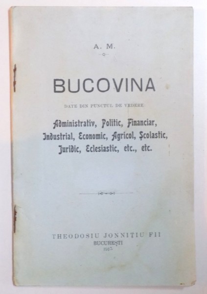 BUCOVINA. DATE DIN PUNCTUL DE VEDERE: ADMINISTRATIV, POLITIC, FINANCIAR, ECONOMIC, AGRICOL, SCOLASTIC, JURIDIC, ECLESIASTIC, ETC.