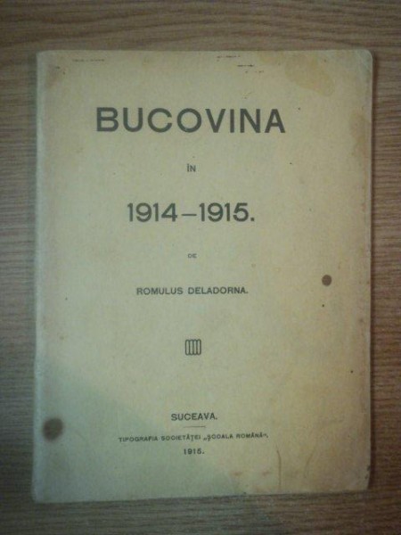 BUCOVINA IN 1914- 1915 de ROMULUS DELADORNA, SUCEAVA 1915