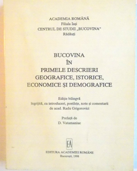 BUCOVINA IN PRIMELE DESCRIERI GEOGRAFICE, ISTORICE, ECONOMICE SI DEMOGRAFICE, EDITIE BILINGVA de RADU GRIGOROVICI, 1998