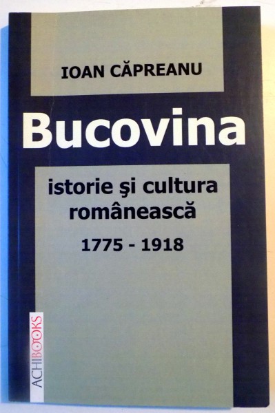 BUCOVINA , ISTORIE SI CULTURA ROMANEASCA 1775-1918 de ION CAPREANU , 2009