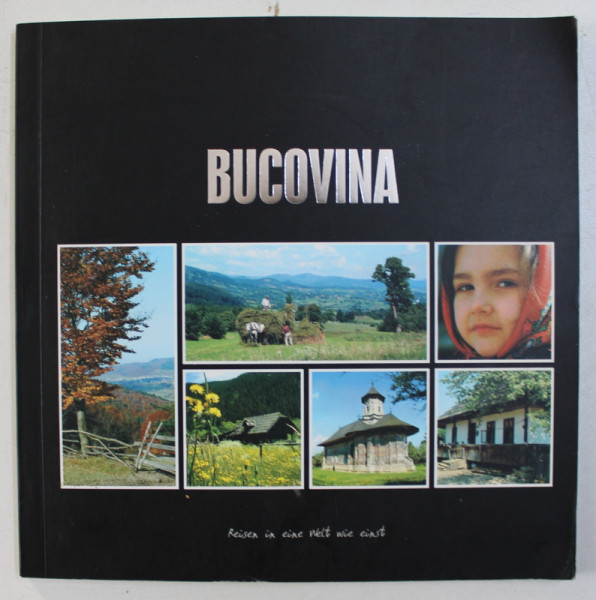 BUCOVINA - REISEN IN EINE WELT WIE EINST von CONSTANTIN - EMIL URSU ...LAURA URSU , EDITIE IN LIMBA GERMANA , 2008