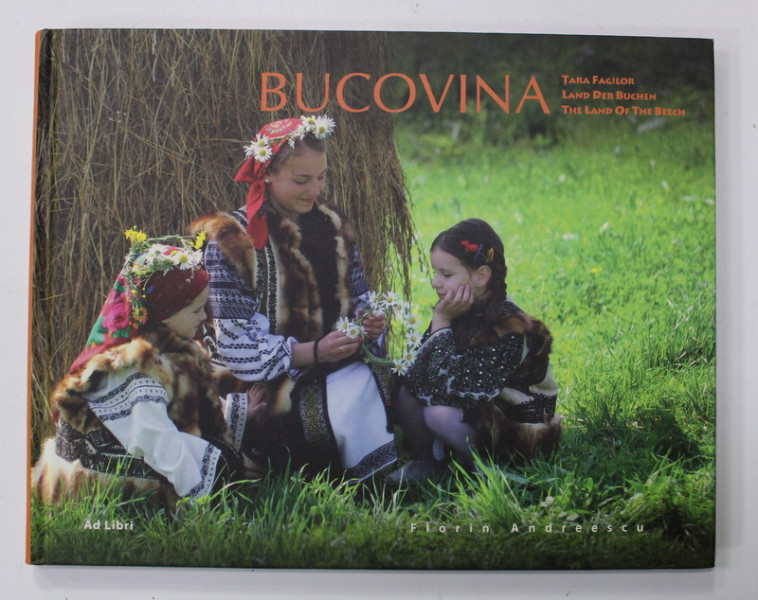 BUCOVINA - TARA FAGILOR , ALBUM DE FOTOGRAFIE , TEXT IN ROMANA , GERMANA , ENGLEZA  de FLORIN ANDREESCU , 2008