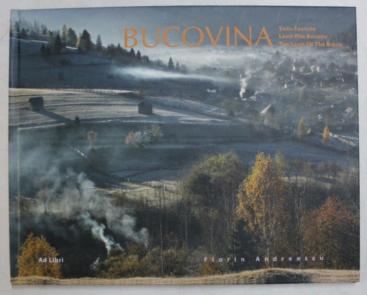 BUCOVINA , TARA FAGILOR / LAND DER BUCHEN / THE LAND OF THE BEECH de FLORIN ANDREESCU , 2013