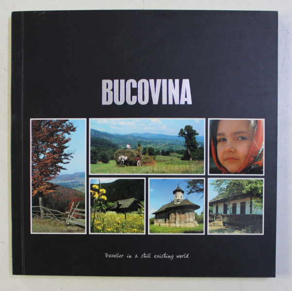 BUCOVINA - TRAVELLER IN A STILL EXISTING WORLD by CONST. EMIL URSU , LILIANA CORINA IGNAT , MARIA OLENICI , 2005