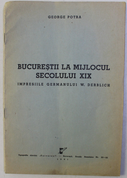 BUCRESTII LA MIJLOCUL SECOLULUI XIX - IMPRESIILE GERMANULUI W. DERBLICH de GEORGE POTRA , 1941