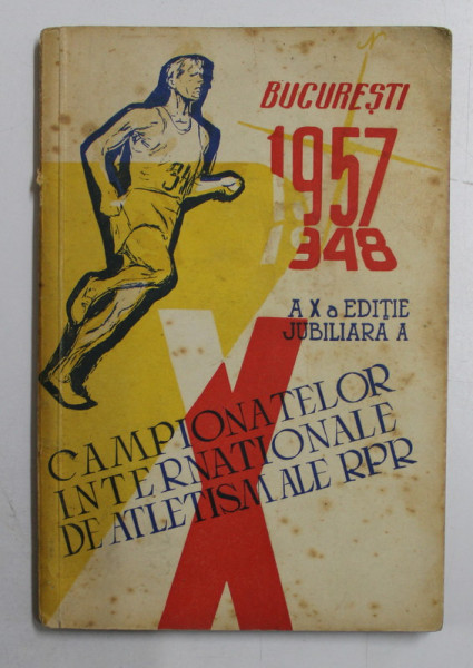 BUCURESTI 1957 - 1948  -  A X-A EDITIE JUBILIARA A CAMPIONATELOR INTERNATIONALE DE ATLETISM ALE R.P.R. de ROMEO VILARA  , APARUTA IN 1957