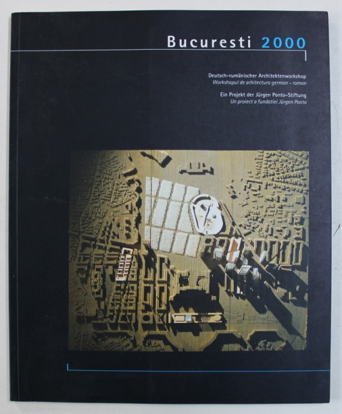 BUCURESTI 2000 - WORKSHOPUL DE ARHITECTURA GERMAN - ROMAN , EDITIE BILINGVA  ROMANA - GERMANA ,  1998