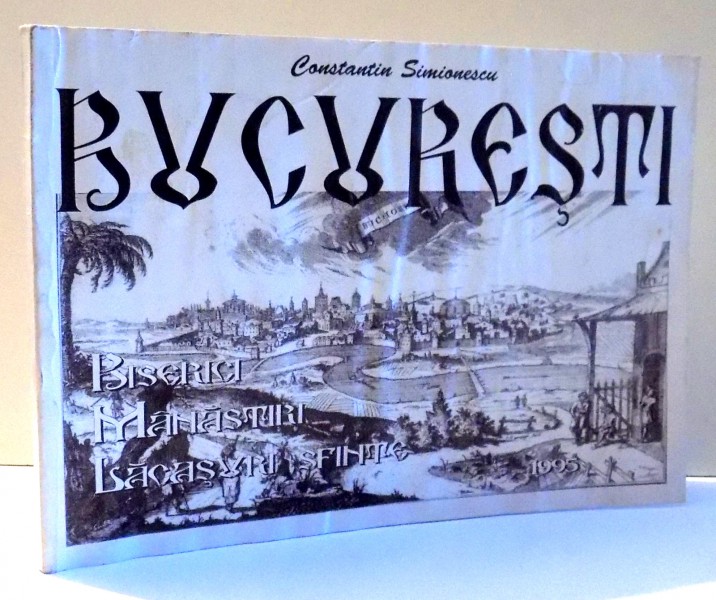 BUCURESTI, BISERICI MANASTIRI LACASURI SFINTE de CONSTANTINESCU SIMIONESCU , 1995,