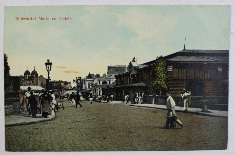 BUCURESTI , BULEVARDUL MARIA CU HALELE , CARTE POSTALA ILUSTRATA , NECIRCULATA