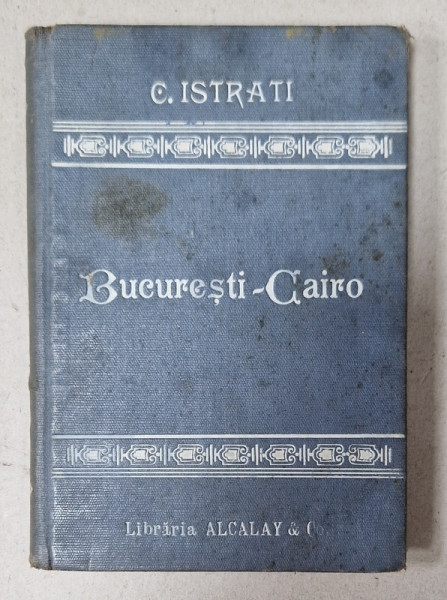 BUCURESTI - CAIRO - NOTE DE CALATORIE de Dr. C.I. ISTRATI , 1907
