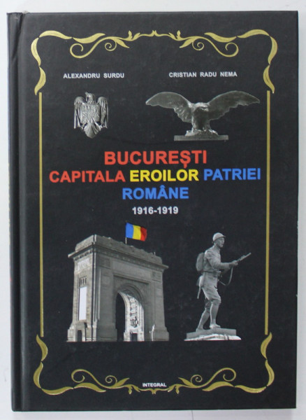BUCURESTI , CAPITALA EROILOR PATRIEI ROMANE  1916 - 1919 de ALEXANDRU SURDU si CRISTIAN RADU NEMA , 2019 , DEDICATIE *