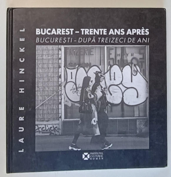 BUCURESTI , DUPA TREIZECI DE ANI de LAURE HINCKEL , 2024 *EDITIE BILINGVA