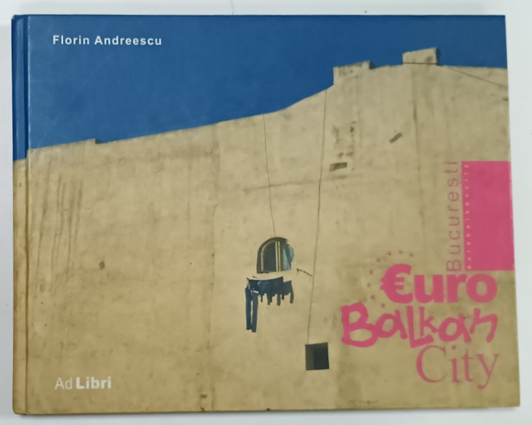 BUCURESTI , EURO BALKAN CITY , ALBUM DE FOTOGRAFIE COLOR de FLORIN ANDREESCU , 2012