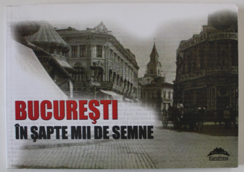 BUCURESTI IN SAPTE MII DE SEMNE , editie alcatuita si ingrijita de AURA CHRISTI , 2013