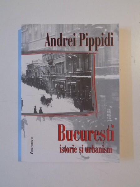 BUCURESTI , ISTORIE SI URBANISM de ANDREI PIPPIDI, 2002