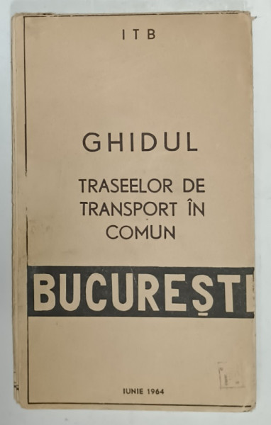 BUCURESTI , I.T.B. , GHIDUL TRASEELOR DE TRANSPORT IN COMUN , HARTA , IUNIE 1964