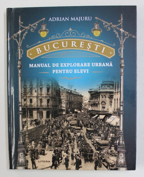 BUCURESTI - MANUAL DE EXPLORARE URBANA PENTRU ELEVI de ADRIAN MAJURU , 2021