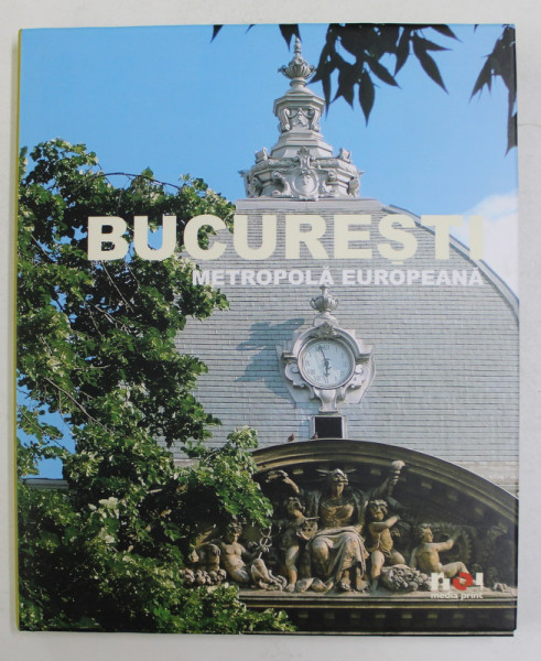 BUCURESTI METROPOLA EUROPEANA  , ALBUM DE PREZENTARE , CU FOTOGRAFII , 2005