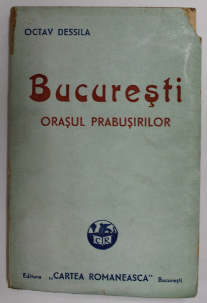 BUCURESTI  ORASUL PRABUSIRILOR de OCTAV DESSILA , 1935