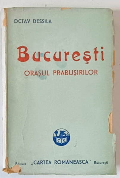 BUCURESTI. ORASUL PRABUSIRILOR de OCTAV DESSILA, EDITIA A IV-A  1943