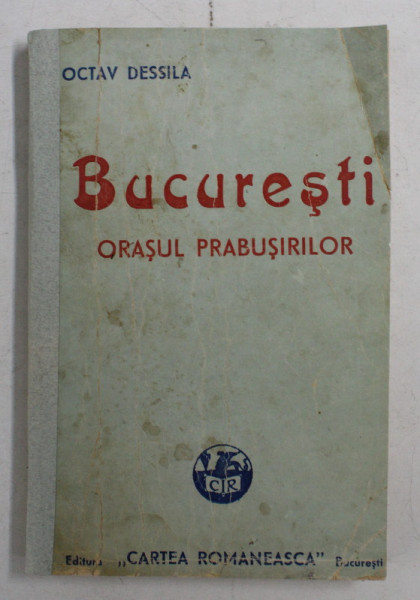 BUCURESTI - ORASUL PRABUSIRILOR de OCTAV DESSILA , EDITIE INTERBELICA , COTORUL INTARIT CU BANDA ADEZIVA *