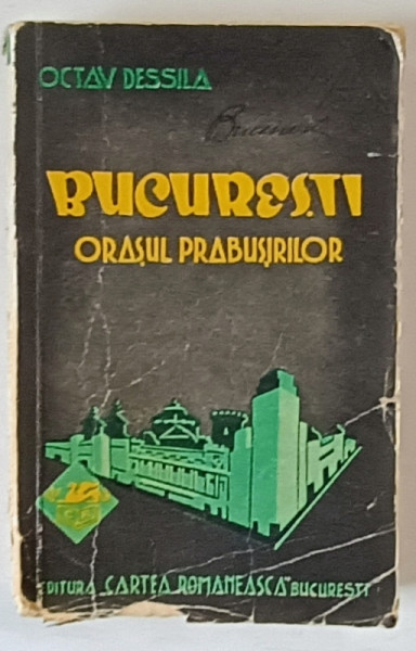 BUCURESTI , ORASUL PRABUSIRILOR de OCTAV DESSILA , roman , 1938 , SEMNATA DE GRAL . IORGULESCU *