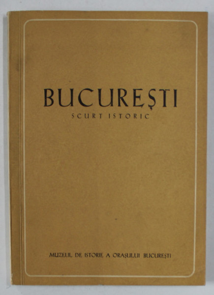BUCURESTI , SCURT ISTORIC , sub redactia FLORIAN GEORGESCU , 1959 *EDITIE BROSATA