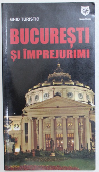 BUCURESTI SI IMPREJURIMI -  GHID TURISTIC de MADALIN CRISTIAN  - FOCSA si OANA BICA , 2009