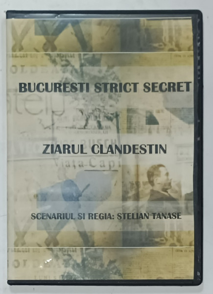 BUCURESTI STRICT SECRET : ZIARUL CLANDESTIN , scenariul si regia STELIAN TANASE , DVD , ANII  '2000