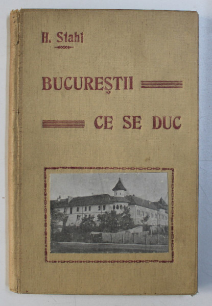 BUCURESTII CE SE DUC - CU 93 DE FOTOGRAFII ORIGINALE de H. STAHL , 1910 DEDICATIE*