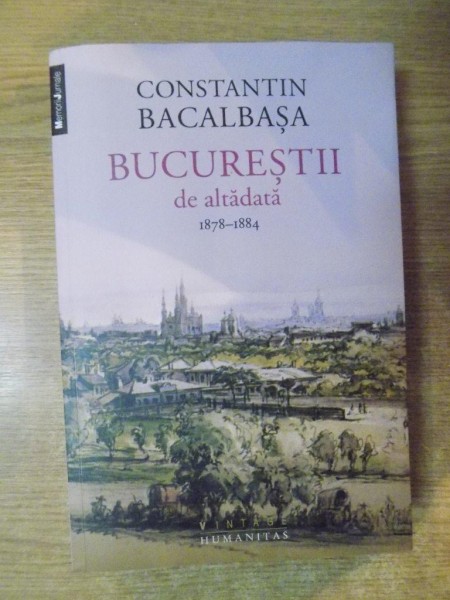 BUCURESTII DE ALTADATA , VOL. II 1878-1884 de CONSTANTIN BACALBASA