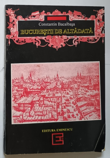 BUCURESTII DE ALTADATA 1878-1884 de CONSTANTIN BACALBASA , 1993