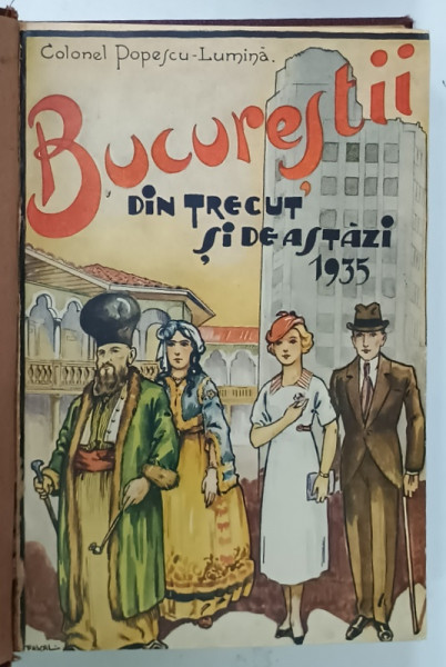 BUCURESTII DIN TRECUT SI DE ASTAZI de COLONEL POPESCU - LUMINA , 1935, LEGATURA DE EPOCA , PREZINTA URME DE UZURA