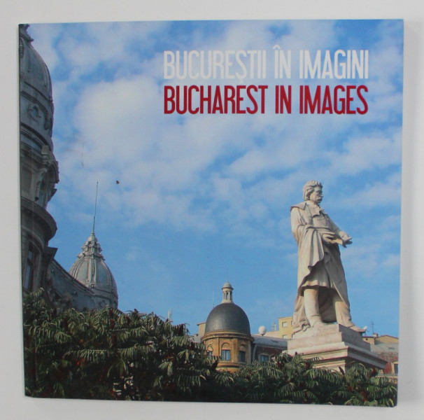 BUCURESTII IN IMAGINI , ALBUM DE FOTOGRAFIE , EXPLICATII IN ROMANA SI ENGLEZA , 2005