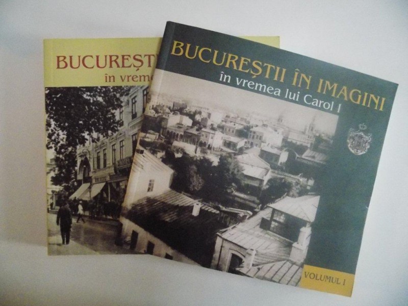 BUCURESTII IN IMAGINI IN VREMEA LUI CAROL I , VOL. I - II , SELECTIA SI PREZENTAREA FOTOGRAFIILOR de EMANUEL BADESCU , PRIVIRE ISTORICA de ION BULEI , EDITIE INGRIJITA SI CUVANT INAINTE de STELIAN TURLEA , 2006