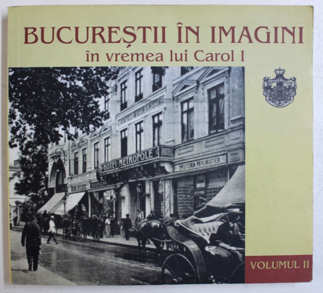 BUCURESTII IN IMAGINI IN VREMEA LUI CAROL II  - VOLUMUL II , selectia fotografiilor EMANUEL BADESCU , 2006