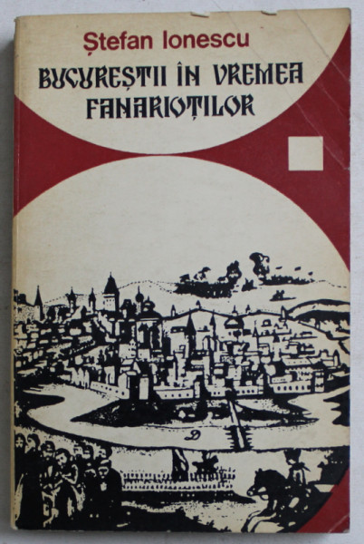 BUCURESTII IN VREMEA FANARIOTILOR-STEFAN IONESCU  CLUJ 1974