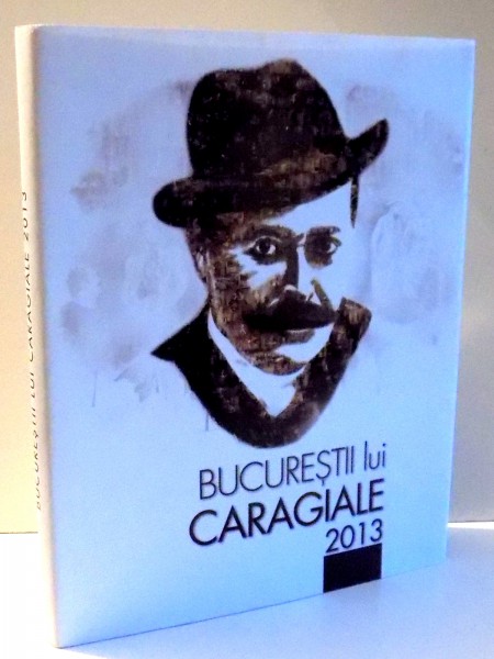 BUCURESTII LUI CARAGIALE , 2013