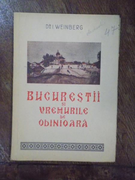 Bucurestii si vremurile de odinioara, Dr. Weinberg, Bucuresti 1947 cu dedicatia autorului.