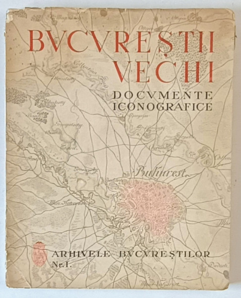BUCURESTII VECHI -DOCUMENTE ICONOGRAFICE -BUCURESTI, 1936