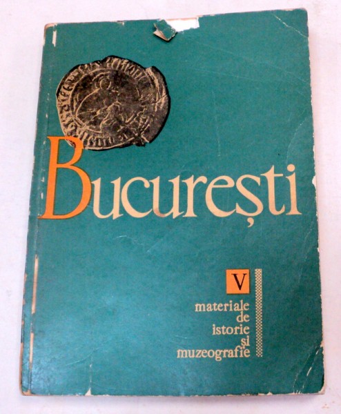 BUCURESTI.MATERIALE DE ISTORIE SI MUZEOGRAFIE. VOL 5 * DEFECT COPERTA SPATE